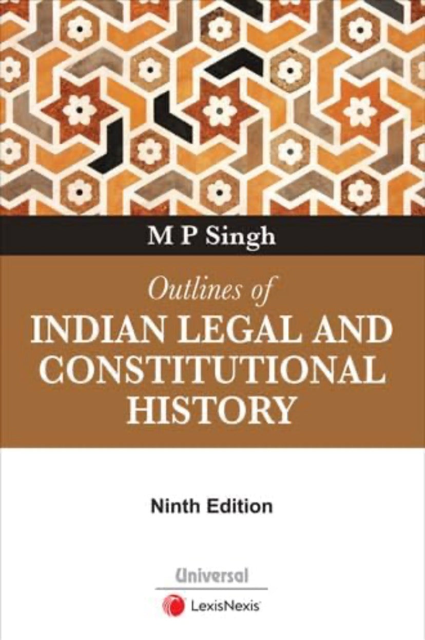 Book cover of Outlines of Indian Legal and Constitutional History Ninth Edition by M P Singh, published by Universal LexisNexis.
